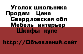 Уголок школьника. Продам › Цена ­ 15 000 - Свердловская обл. Мебель, интерьер » Шкафы, купе   